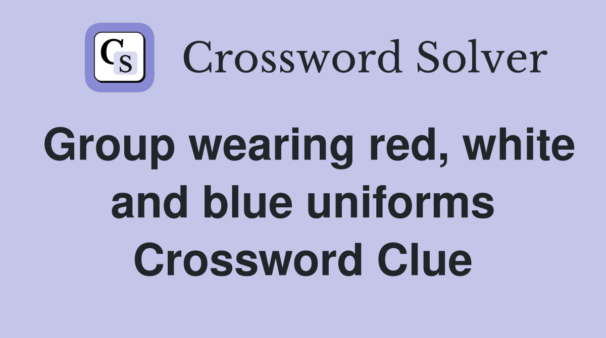 Group wearing red, white and blue uniforms Crossword Clue Answers